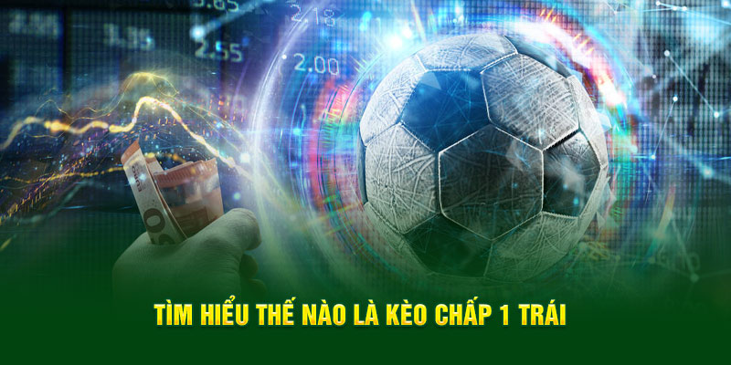 Tìm hiểu thế nào là kèo chấp 1 trái
